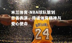 米兰体育-NBA球队策划慈善表演，传递体育精神与爱心使命