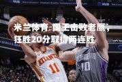 米兰体育-国王击败老鹰，狂胜20分取得两连胜