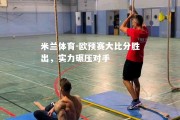 米兰体育-欧预赛大比分胜出，实力碾压对手