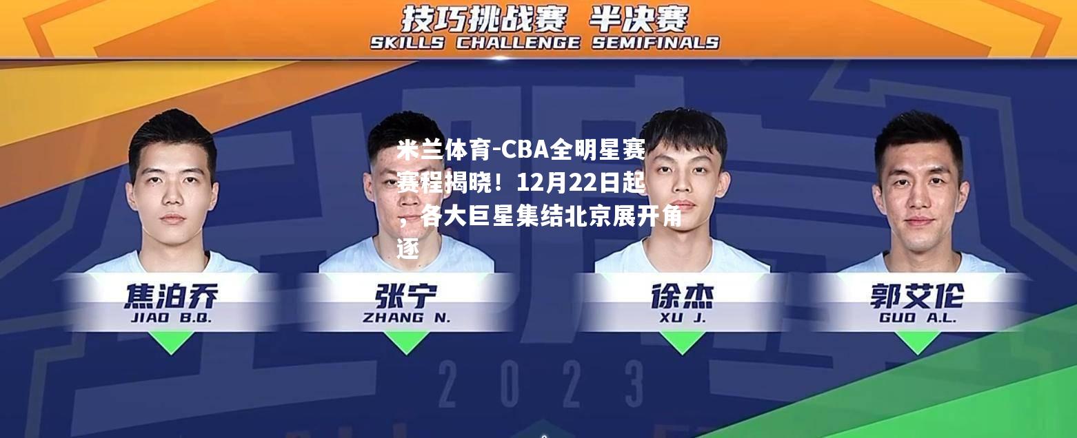 CBA全明星赛赛程揭晓！12月22日起，各大巨星集结北京展开角逐